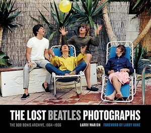 The Lost Beatles Photographs: The Bob Bonis Archive, 1964-1966 by Larry Marion