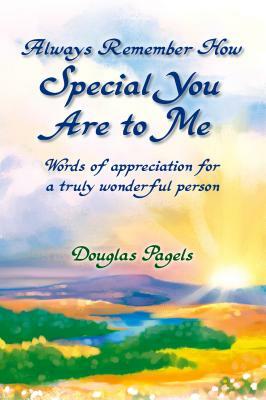 Always Remember How Special You Are to Me: Words of Appreciation for a Truly Wonderful Person by Douglas Pagels