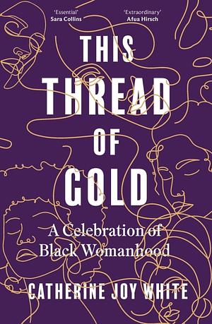 This Thread of Gold: A Celebration of Black Womanhood by Catherine Joy White