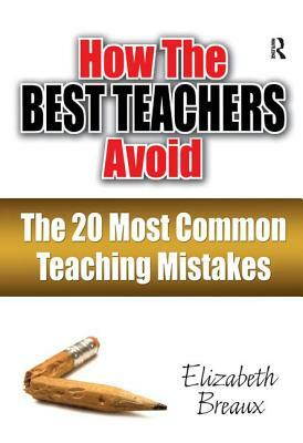 How the Best Teachers Avoid the 20 Most Common Teaching Mistakes by Elizabeth Breaux