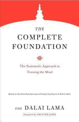 The Complete Foundation: The Systematic Approach to Training the Mind by Dalai Lama XIV