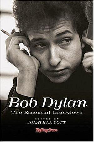 BOB DYLAN: THE ESSENTIAL INTERVIEWS by Jonathan Cott, Jonathan Cott