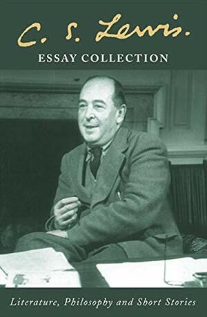 C.S. Lewis Essay Collection: Literature, Philosophy and Short Stories by C.S. Lewis
