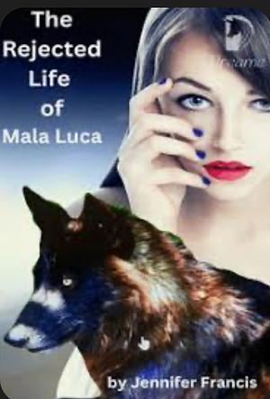 The Rejected Life of Mala Luca by Jennifer Francis