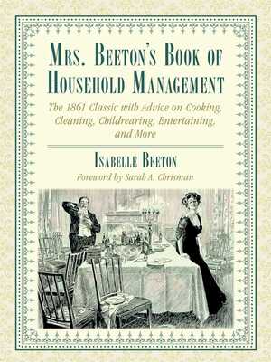 Mrs. Beeton's Book of Household Management: The 1861 Classic with Advice on Cooking, Cleaning, Childrearing, Entertaining, and More by Sarah A. Chrisman, Isabella Beeton