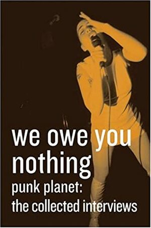 We Owe You Nothing: Punk Planet: The Collected Interviews by Henry Rollins, Ian Mackaye, Daniel Sinker, Steve Albini