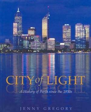 City of Light: A History of Perth Since the 1950s by Jenny Gregory