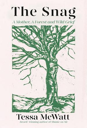 The Snag: A Mother, A Forest, and Wild Grief by Tessa McWatt
