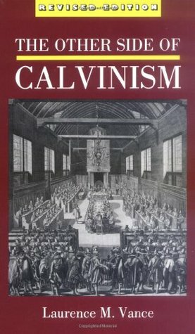 The Other Side of Calvinism by Laurence M. Vance