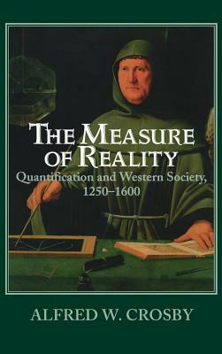 The Measure of Reality: Quantification and Western Society, 1250-1600 by Alfred W. Crosby