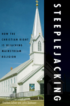 Steeplejacking: How the Christian Right is Hijacking Mainstream Religion by John Dorhauer, Sheldon Culver
