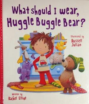 What Should I Wear, Huggle Buggle Bear? by Rachel Elliot