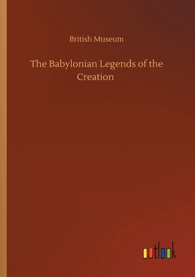 The Babylonian Legends of the Creation by British Museum