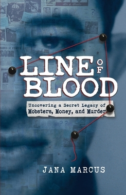 Line of Blood: Uncovering a Secret Legacy of Mobsters, Money, and Murder by Jana Marcus