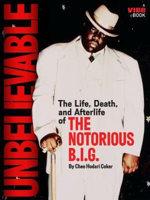 Unbelievable: The Life, Death, and Afterlife of the Notorious B.I.G. by Cheo Hodari Coker