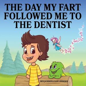 The Day My Fart Followed Me To The Dentist by Sam Lawrence, Ben Jackson