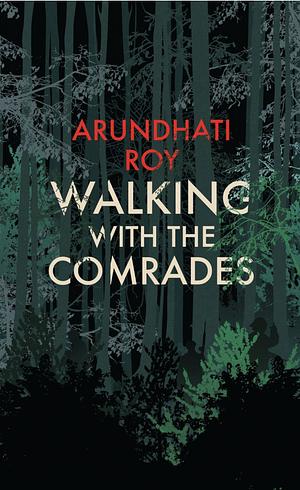 Walking With The Comrades by Arundhati Roy