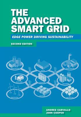 The Advanced Smart Grid: Edge Power Driving Sustainability, Second Edition by John Cooper, Andres Carvallo