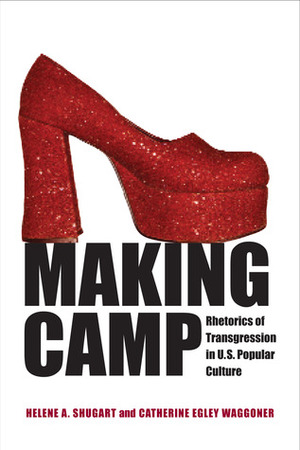 Making Camp: Rhetorics of Transgression in U.S. Popular Culture by Helene A. Shugart, Catherine Egley Waggoner