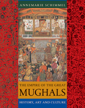 The Empire of the Great Mughals: History, Art and Culture by Francis Robinson, Burzine K. Waghmar, Corinne Attwood, Annemarie Schimmel