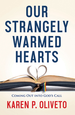 Our Strangely Warmed Hearts: Coming Out Into Gods Call by Karen P. Oliveto