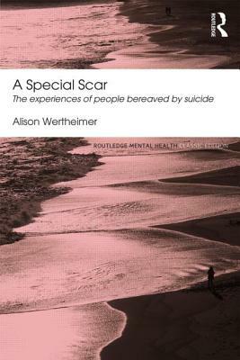 A Special Scar: The experiences of people bereaved by suicide by Alison Wertheimer