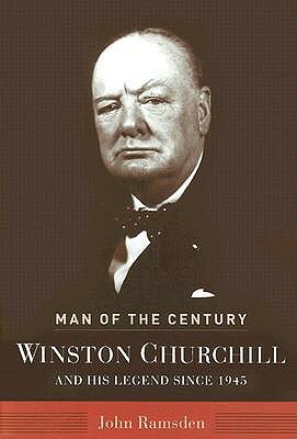 Man of the Century: Winston Churchill and His Legend Since 1945 by John Ramsden