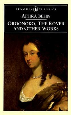 Oroonoko, the Rover, and Other Works by Aphra Behn