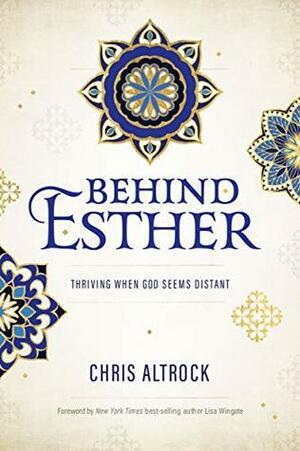 Behind Esther: Thriving When God Seems Distant by Chris Altrock
