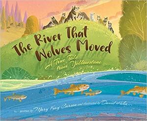 The River That Wolves Moved: A True Tale from Yellowstone by Mary Kay Carson