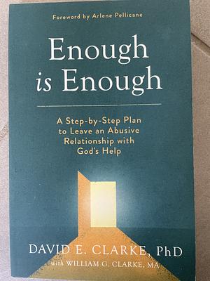 Enough Is Enough: A Step-by-Step Plan to Leave an Abusive Relationship with God's Help by David E. Clarke, William G. Clarke