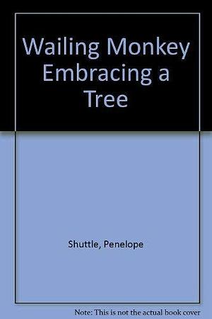 Wailing Monkey Embracing a Tree by Penelope Shuttle