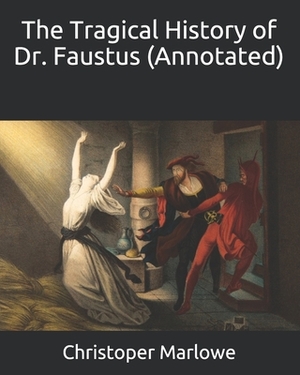 The Tragical History of Dr. Faustus (Annotated) by Christopher Marlowe