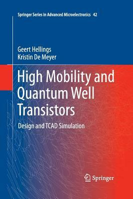 High Mobility and Quantum Well Transistors: Design and TCAD Simulation by Kristin De Meyer, Geert Hellings