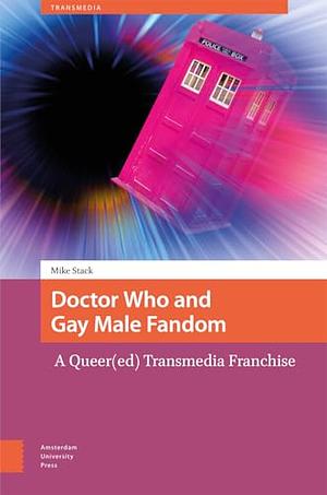 Doctor Who and Gay Male Fandom: A Queer(ed) Transmedia Franchise by Mike Stack