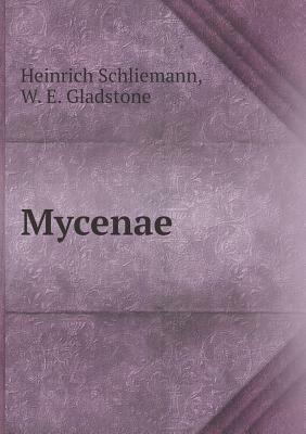 Mycenae by Heinrich Schliemann, William Ewart Gladstone