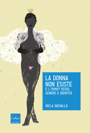 La donna non esiste. E l'uomo?: Sesso, genere e identità by Nicla Vassallo