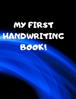 My First Handwriting Book!: Beginner's English Handwriting Book 110 Pages of 8.5 Inch X 11 Inch Wide and Intermediate Lines with Pages for Each Le by Larry Sparks