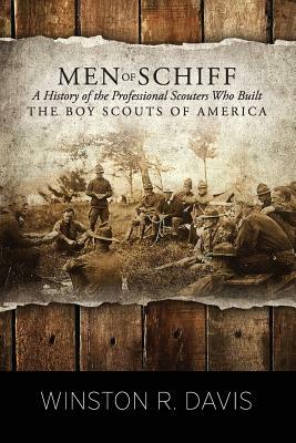 Men of Schiff, a History of the Professional Scouters Who Built the Boy Scouts of America by Winston Davis
