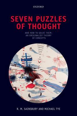 Seven Puzzles of Thought: And How to Solve Them: An Originalist Theory of Concepts by Michael Tye, R. M. Sainsbury