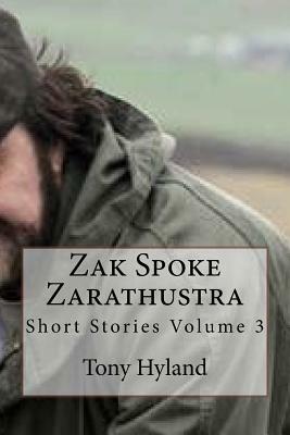 Zak spoke Zarathustra: Short Stories Volume 3 by Tony Hyland