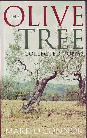 The Olive Tree: Collected Poems by Mark O'Connor