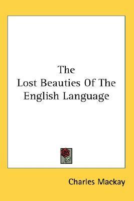 The Lost Beauties Of The English Language by Charles Mackay