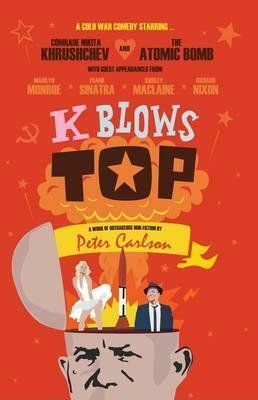 K Blows Top: A Cold War Comedy by Peter Carlson