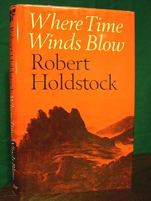 Where Time Winds Blow by Robert Holdstock