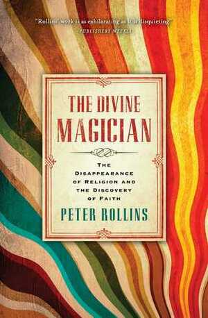 The Divine Magician: The Disappearance of Religion and the Discovery of Faith by Peter Rollins