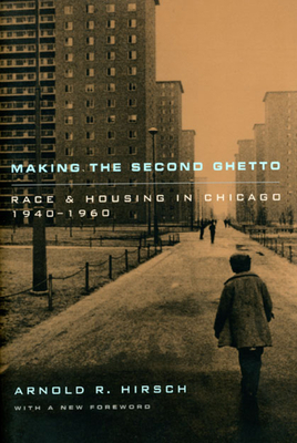 Making the Second Ghetto: Race and Housing in Chicago 1940-1960 by Arnold R. Hirsch