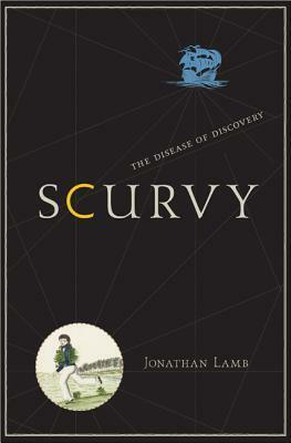 Scurvy: The Disease of Discovery by Jonathan Lamb