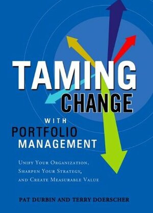 Taming Change with Portfolio Management by Pat Durbin, Terry Doerscher