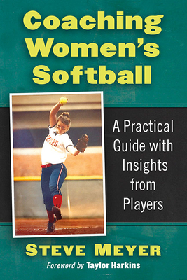 Coaching Women's Softball: A Practical Guide with Insights from Players by Steve Meyer
